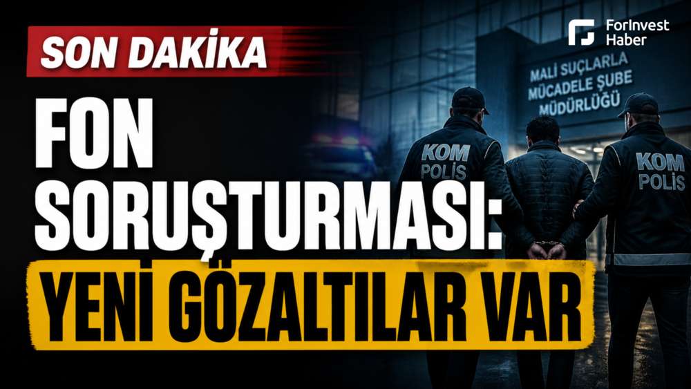 Fon soruşturmasında son durum: Yeni gözaltılar var