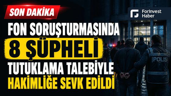 Fon soruşturmasında 8 şüpheli tutuklama talebiyle mahkemeye sevk edildi