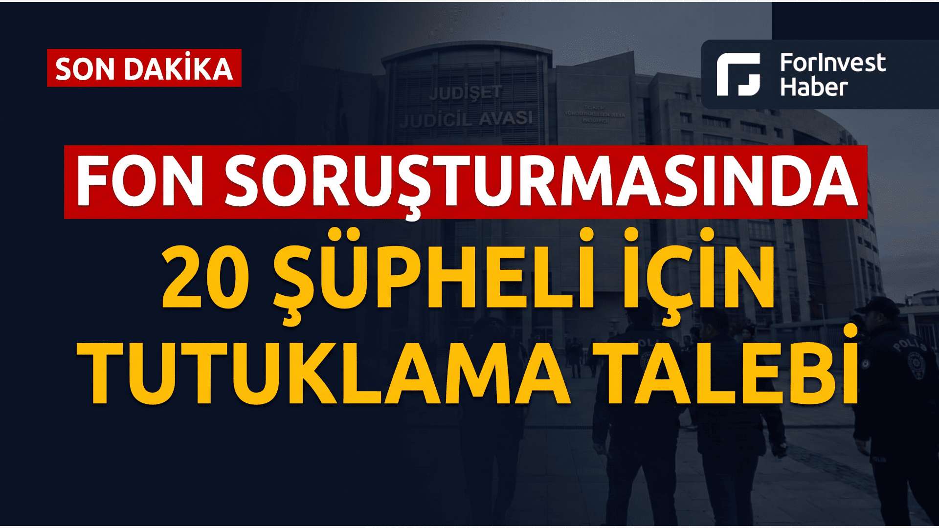 Fon soruşturmasında 20 şüpheli tutuklama talebiyle hakimliğe sevk edildi